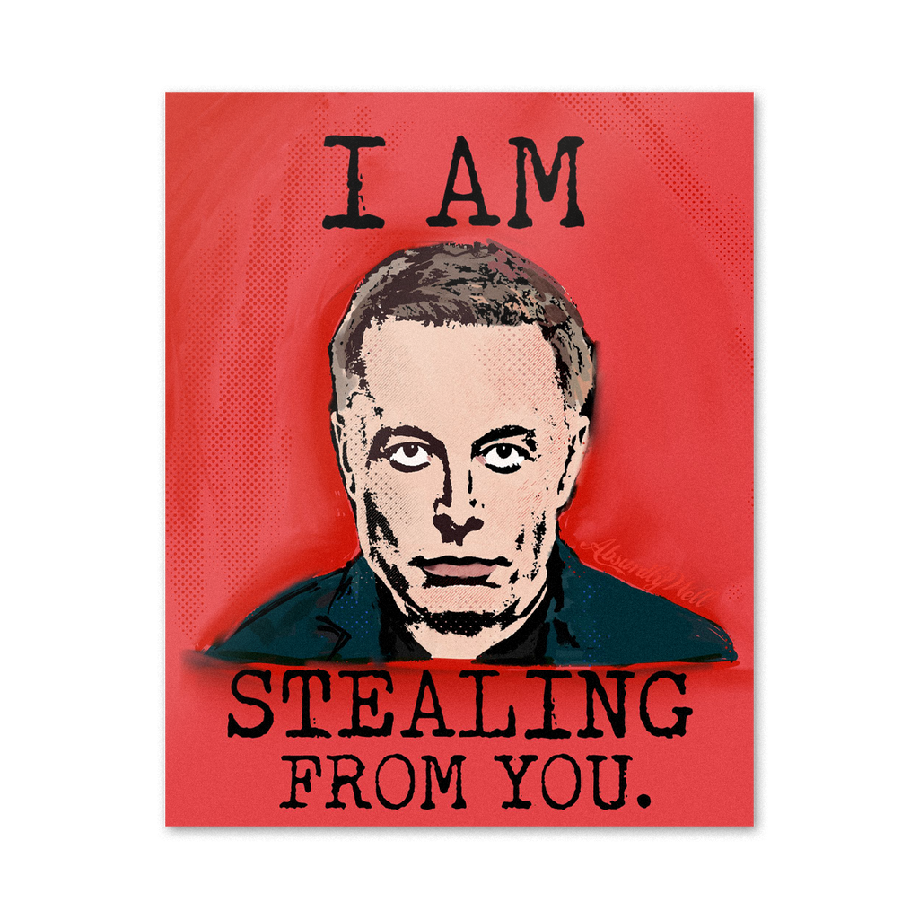 Elon Musk "I am stealing from you poster"