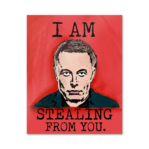 Elon Musk "I am stealing from you poster"